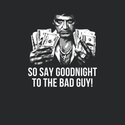 Scarface Tony Montana Dollars So Say Goodnight To The Bad Guy Favorite Movie Quotes