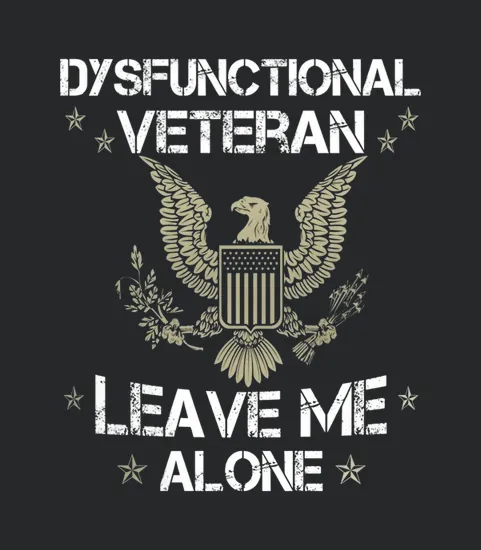 Dysfunctional Veteran Leave Me Alone