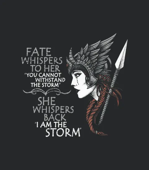 Fate Whispers To Her You Cannot Withstand The Storm She Whispers Back I Am The Storm Valkyrie