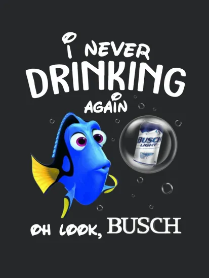 I Never Drinking Again Oh Look Busch