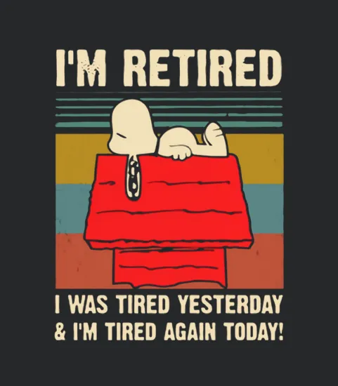 Snoopy Im Retired I Was Tired Yesterday And Im Tired Again Today