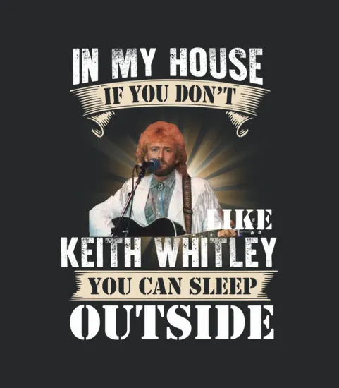 In My House If You Dont Like Keith Whitley You Can Sleep Outside
