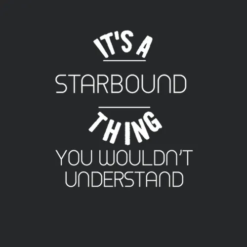 Its A Starbound Thing You Wouldnt Understand Cool Video Game Fan