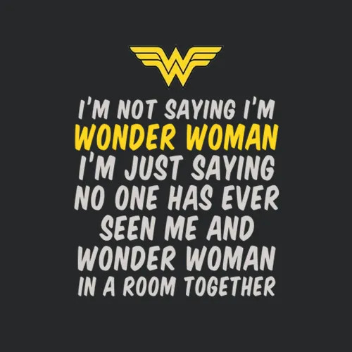 Im Not Saying Im Wonder Woman Ladies