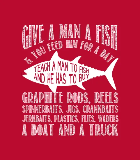 Give A Man A Fish You Feed Him For A Day