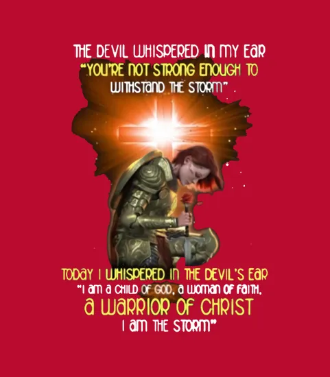 The Devil Whispered In My Ear A Warrior Of Christ I Am The Storm