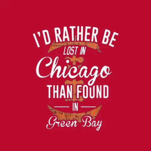 Id Rather Be Lost In Chicago Than Found In Green Bay Go Bears Ultimate Chicago Bears Fan