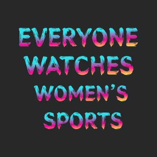 Everyone Watches Womens Sports