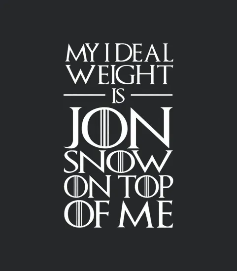 My Ideal Weight Is Jon Snow On