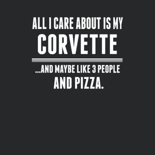 All I Care About Is My Corvette Cool Car Lover