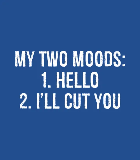 My Two Moods 1 Hello 2 Ill Cut You Funny Shirt