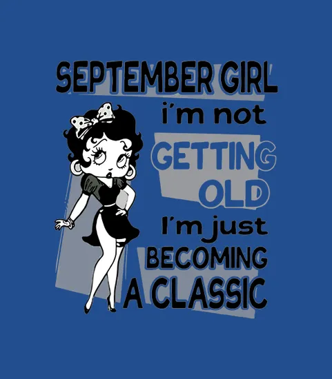 Betty Boop September Girl Im Not Getting Old Im Just Becoming A Classic