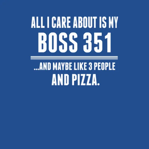 All I Care About Is My Boss 351 Cool Car Lover