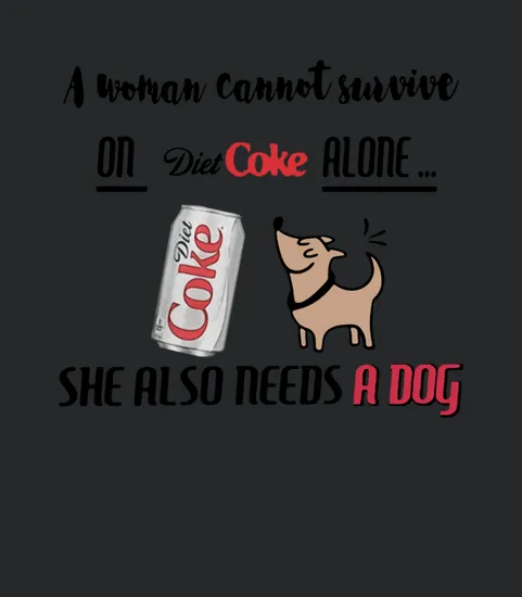 A Woman Cannot Survive On Diet Coke Alone She Also Needs A Dog