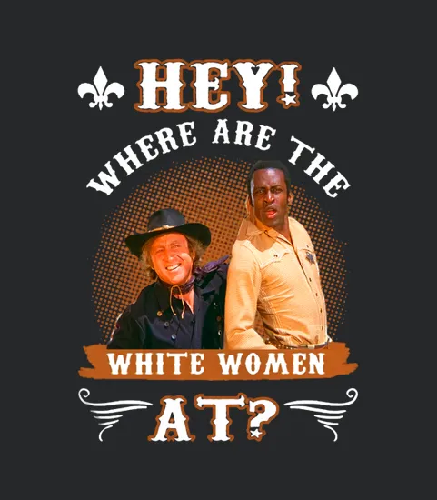 Blazing Saddles Hey Where Are The White Woman At