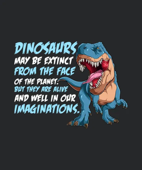 Dinosaurs May Be Extinct From The Face Of The Planet But They Are Alive And Well In Our Imaginations