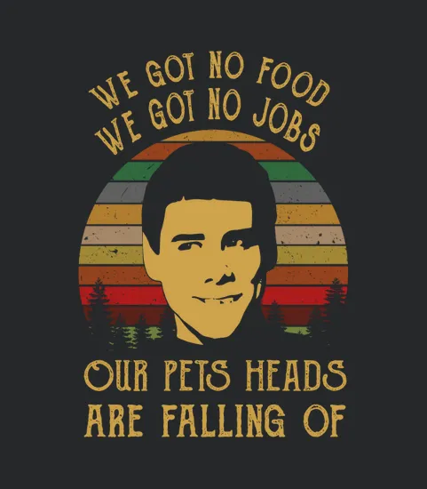 Dumb And Dumber We Got No Foods Our Pets Heads Are Falling Off