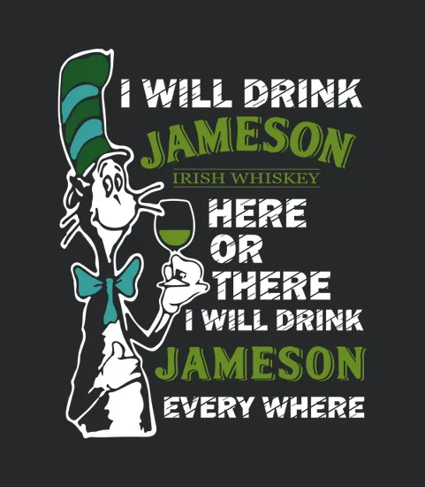 I Will Drink Jameson Irish Whiskey Here Or There