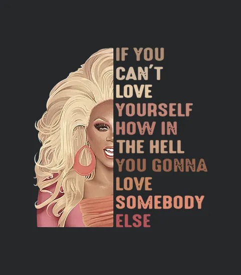 If You Can Not Love Yourself How In The Hell You Gonna Love Somebody Else
