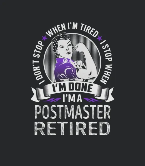 Im A Postmaster Retired I Dont Stop When Im Tired I Stop When Im Done Job