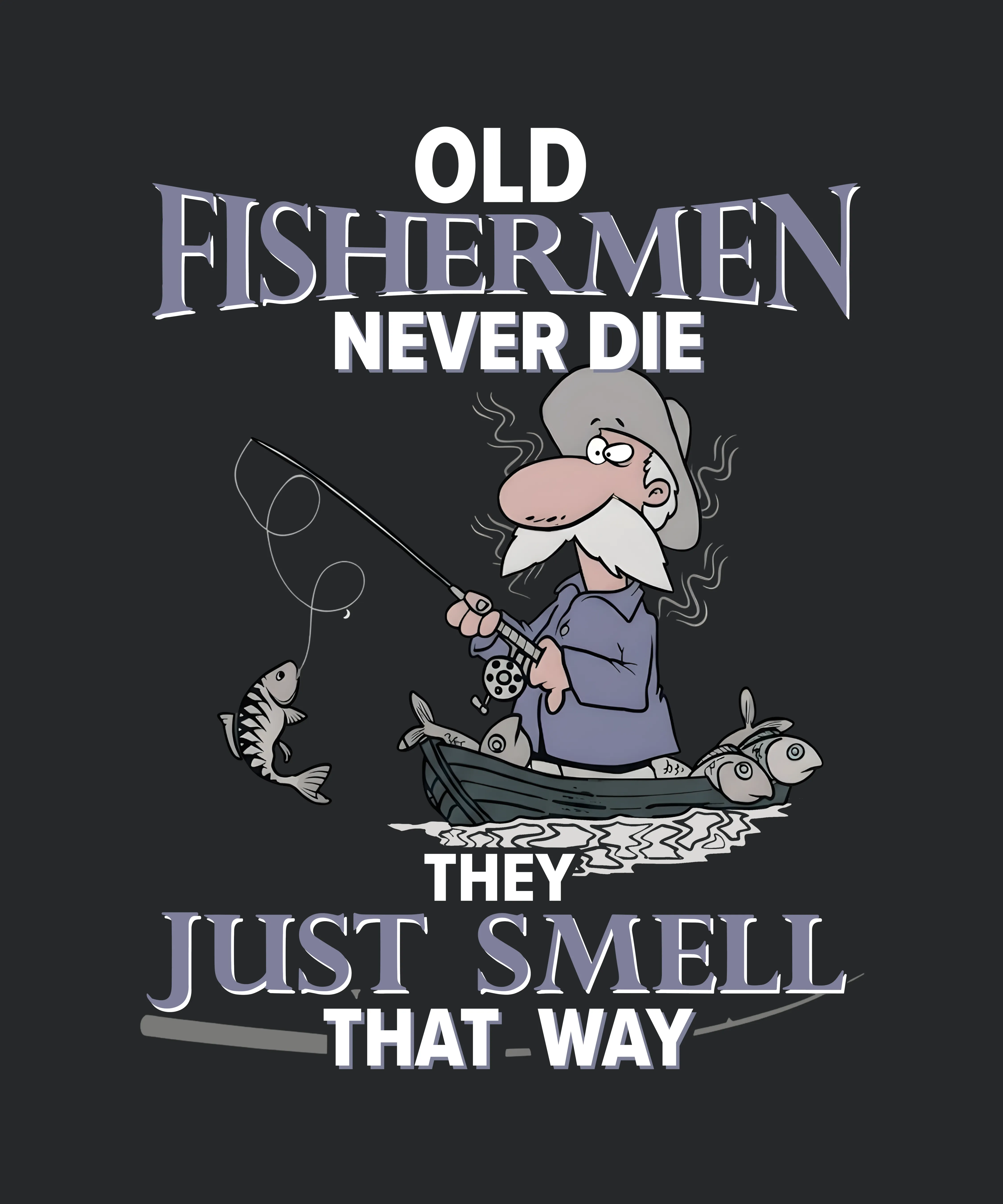 Old Fisherman Never Die They Just Smell That Way