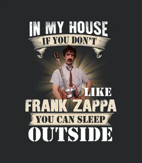 In My House If You Dont Like Frank Zappa You Can Sleep Outside