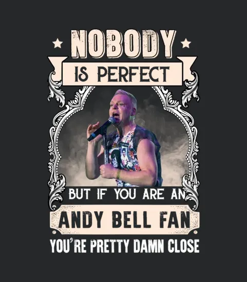 Nobody Is Perfect But If You Are An Andy Bell Fan Youre Pretty Damn Close