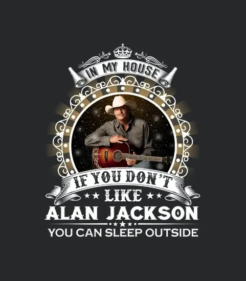 You Dont Like Alan Jackson You Can Sleep Outside