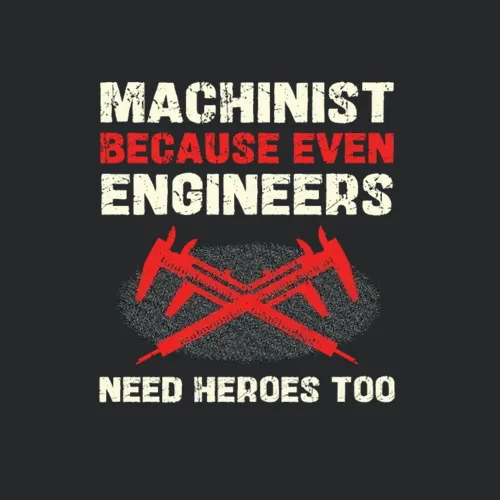 Machinist Because Even Engineers Need Heroes Too