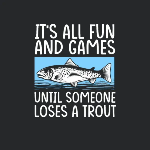 All Fun And Games Until Someone Loses Trout Fish