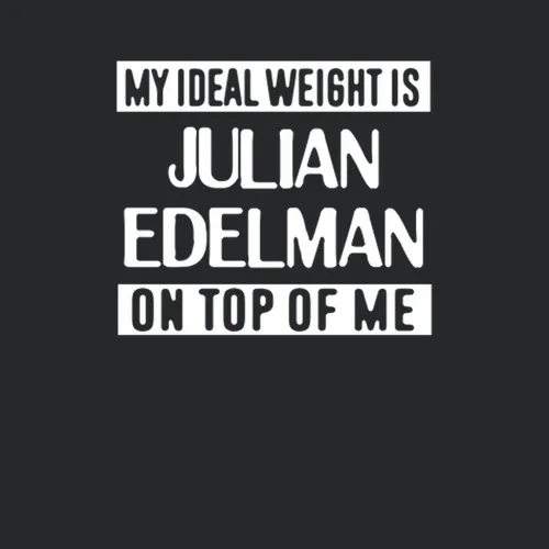 My Ideal Weight Is Julian Edelman On Top Of Me New England Football Player Fan