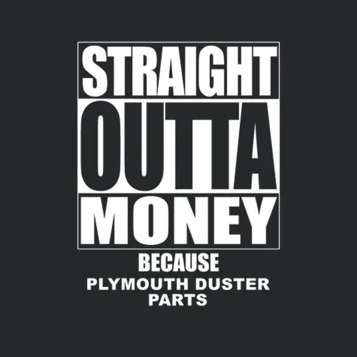 Plymouth Duster Straight Outta Money Cause Car Parts Funny Car Lovers