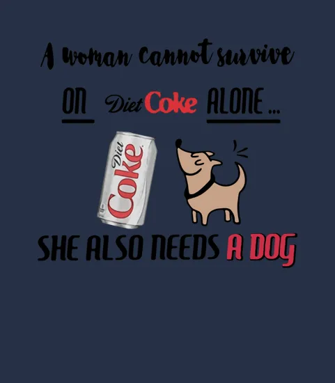 A Woman Cannot Survive On Diet Coke Alone She Also Needs A Dog