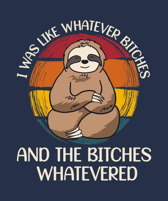 A220315 18 I Was Like Whatever Bitches Sloth Svg