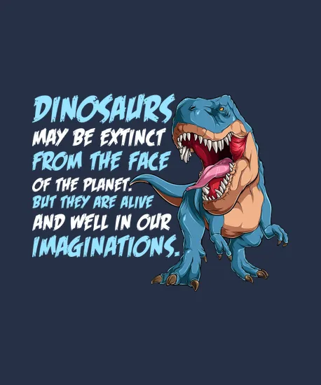 Dinosaurs May Be Extinct From The Face Of The Planet But They Are Alive And Well In Our Imaginations