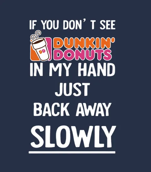 Dunkin Donuts If You Dont See In My Hand Just Back Away Slowly