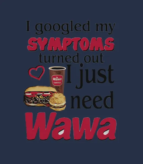 I Google My Symptoms Turned Out I Just Need Wawa
