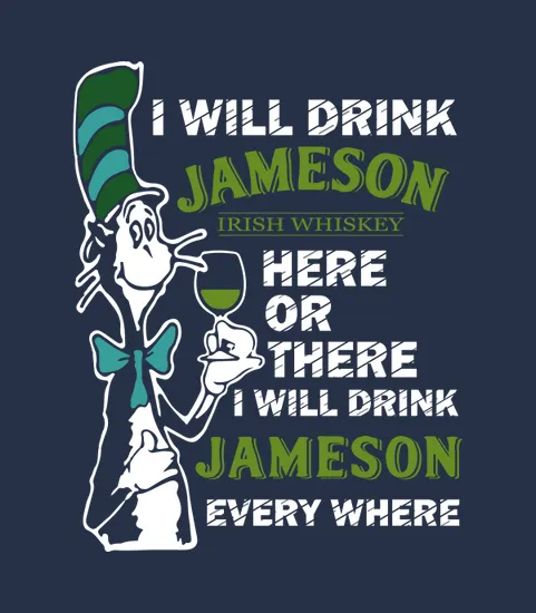 I Will Drink Jameson Irish Whiskey Here Or There