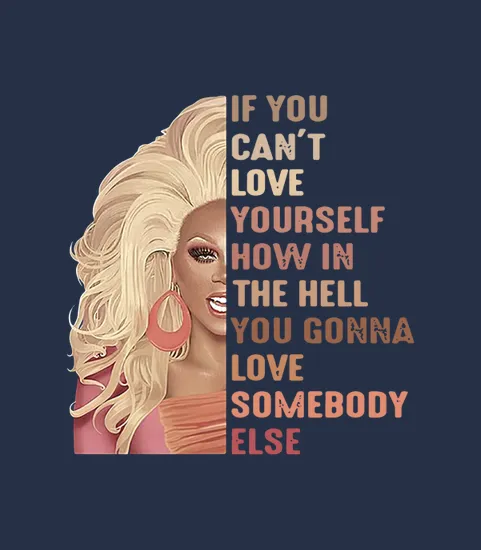 If You Can Not Love Yourself How In The Hell You Gonna Love Somebody Else