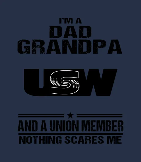 Im Dad Grandpa United Steelworkers And A Union Member Nothings Scares Me