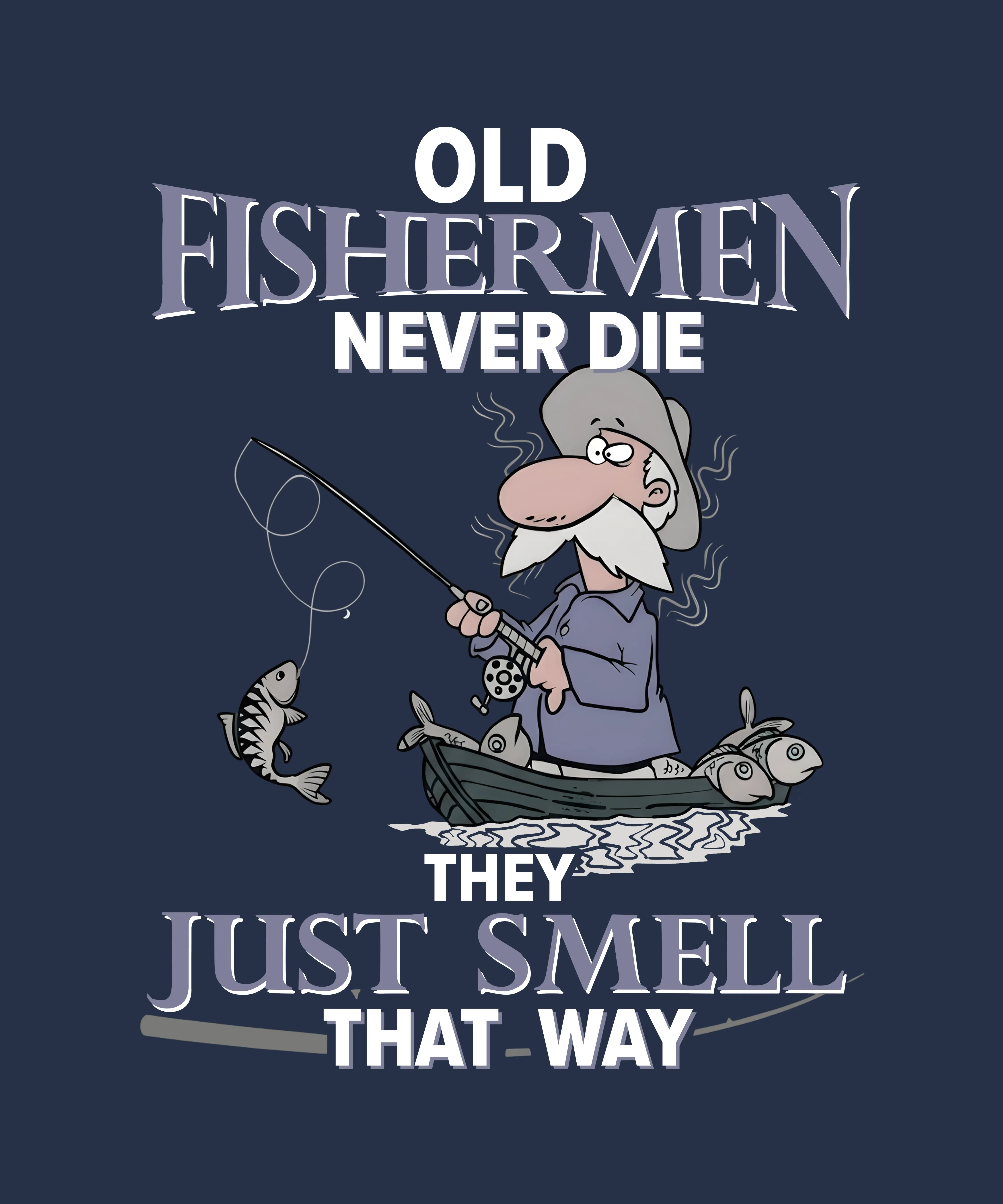 Old Fisherman Never Die They Just Smell That Way