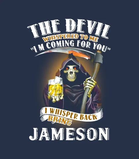The Devil Whispered To Me Im Coming For You I Whisper Back Bring Jameson 