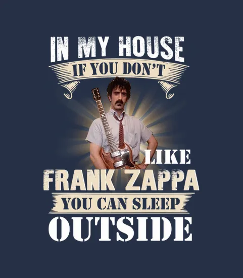 In My House If You Dont Like Frank Zappa You Can Sleep Outside