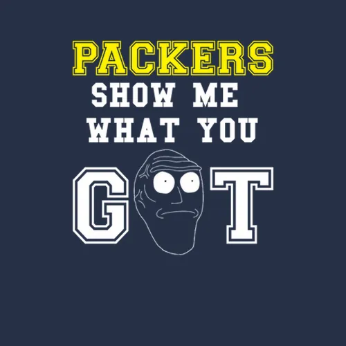 Show Me What You Got Green Bay Packers Football Rick And Morty