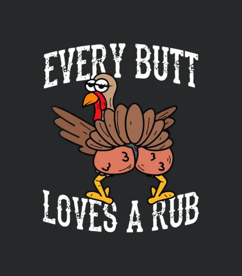 Every Butt Loves A Good Rub Funny Turkey Twerking