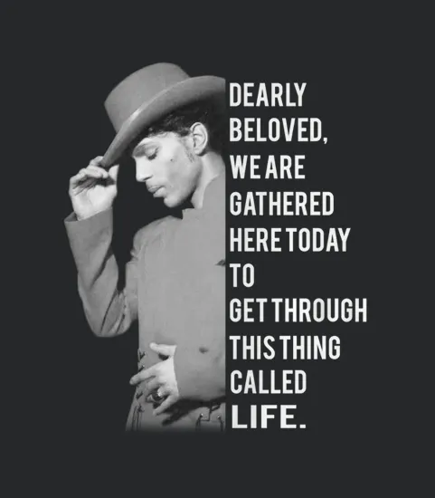 Dearly Beloved We Are Gathered Here To Day To Get Through This Thing Called Life