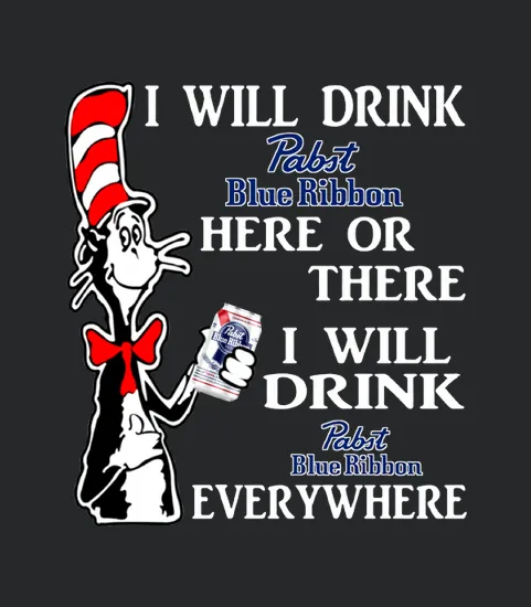 I Will Drink Pabst Blue Ribbon Here There Everywhere