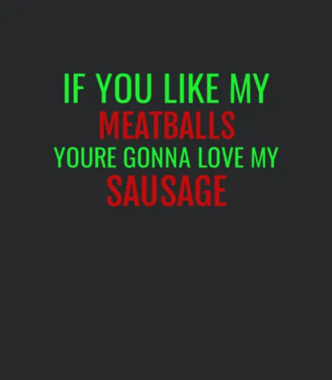 If You Like My Meatballs Youre Gonna Love My Saus