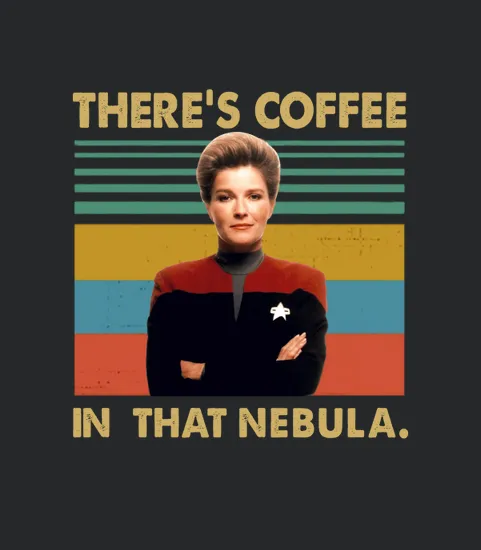 Kathryn Janeway Theres Coffee In That Nebula Vintage