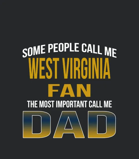 Some People Call Me West Virginia University Fan The Most Important Call Me Dad
